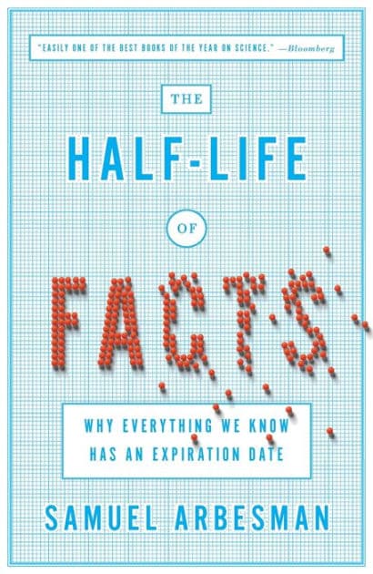 The Half-Life of Facts: Why Everything We Know Has an Expiration Date by Samuel Arbesman