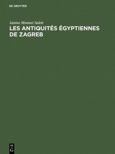 Les antiquités égyptiennes de Zagreb: Catalogue raisonné des antiquités égyptiennes conservées au Musée Archéologique de Zagreb en Yougoslavie by Janine Monnet Saleh
