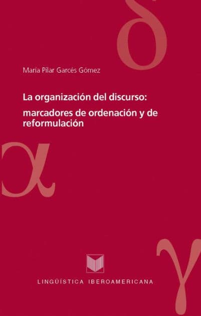 La organización del discurso: marcadores de ordenación y de reformulación by María Pilar Garcés Gómez
