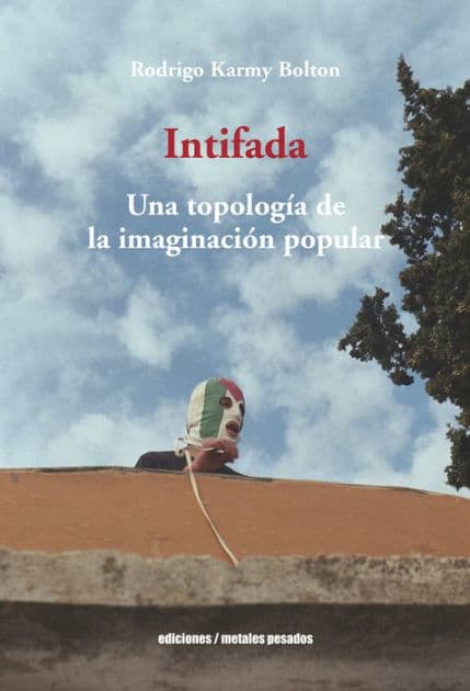 Intifada: Una topología de la imaginación popular by Rodrigo Karmy Bolton