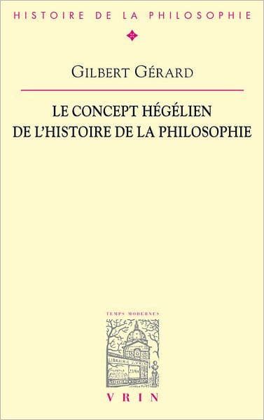 Le concept hegelien de l'histoire de la philosophie by Gilbert Gerard