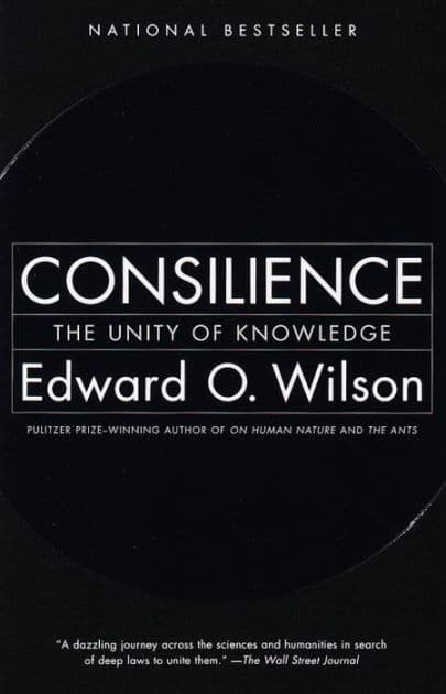 Consilience: The Unity of Knowledge by Edward O. Wilson
