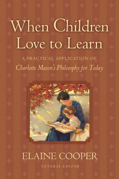 When Children Love to Learn: A Practical Application of Charlotte Mason's Philosophy for Today by Elaine Cooper