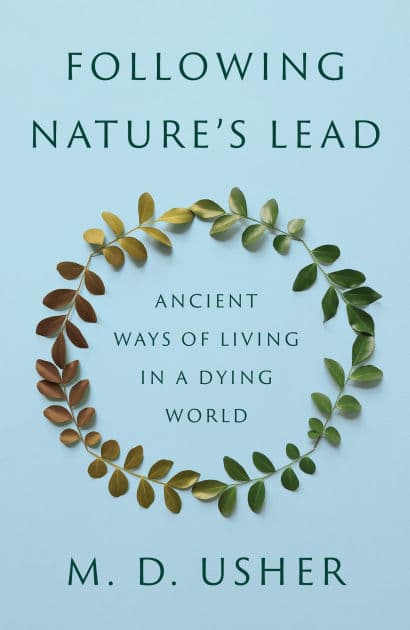 Following Nature's Lead: Ancient Ways of Living in a Dying World by M. D. Usher