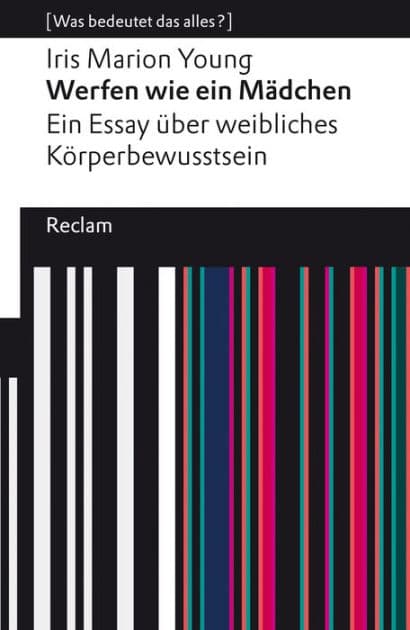 Werfen wie ein Mädchen. Ein Essay über weibliches Körperbewusstsein: [Was bedeutet das alles?] - Young, Iris Marion - Erläuterungen; Denkanstöße; Analyse - 14035 by Iris Marion Young