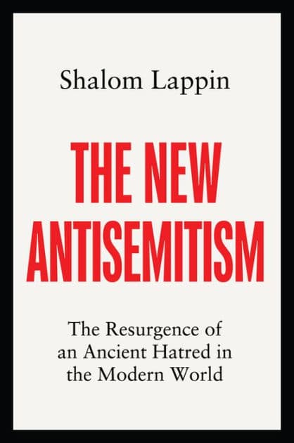 The New Antisemitism: The Resurgence of an Ancient Hatred in the Modern World by Shalom Lappin