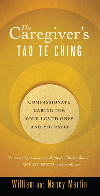 The Caregiver's Tao Te Ching: Compassionate Caring for Your Loved Ones and Yourself by William Martin