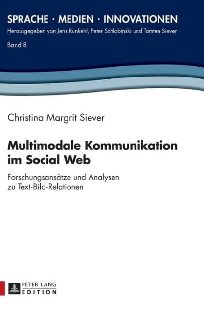Multimodale Kommunikation im Social Web: Forschungsansaetze und Analysen zu Text-Bild-Relationen by Christina Margrit Siever