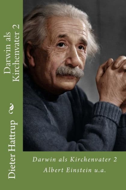 Darwin als Kirchenvater 2: Albert Einstein u.a. by Dieter Hattrup
