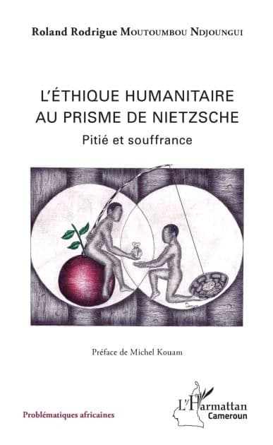 Ethique humanitaire au prisme de Nietzsche (L'): Pitié et souffrance by Roland Rodrigue MOUTOUMBOU NDJOUNGGUI