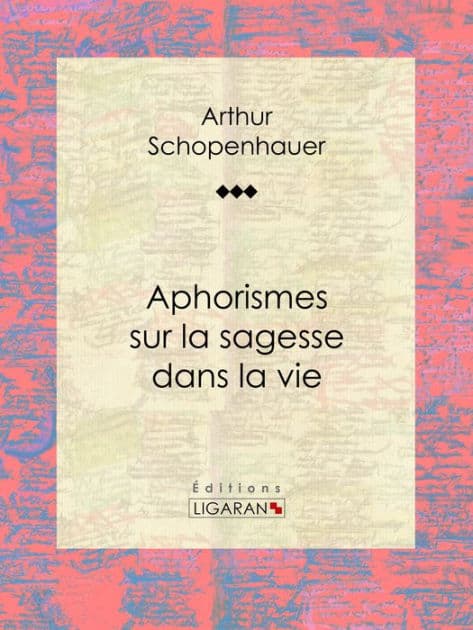 Aphorismes sur la sagesse dans la vie by Arthur Schopenhauer
