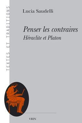 Penser les contraires: Heraclite et Platon by Lucia Saudelli