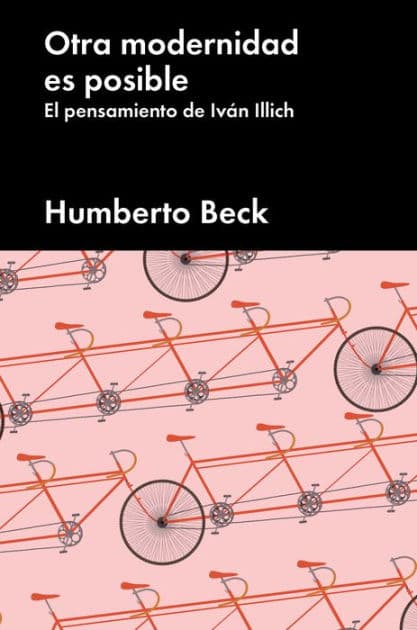 Otra modernidad es posible: El pensamiento de Iván Illich by Humberto Beck
