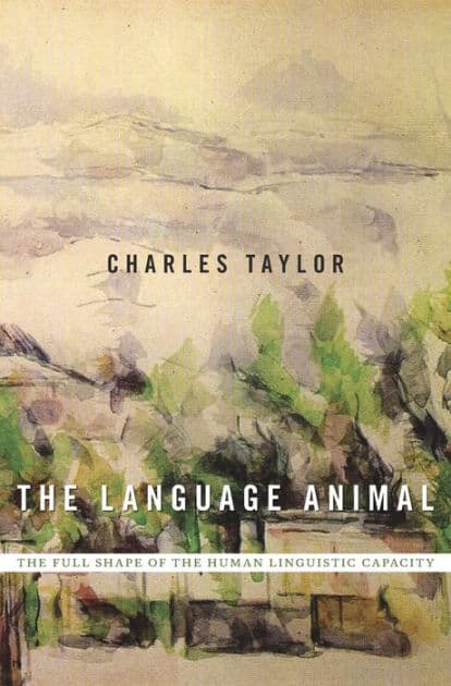 The Language Animal: The Full Shape of the Human Linguistic Capacity by Charles Taylor