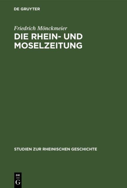 Die Rhein- und Moselzeitung: Ein Beitrag zur Entstehungsgeschichte der katholischen Presse und des politischen Katholizismus in den Rheinlanden by Friedrich Mönckmeier