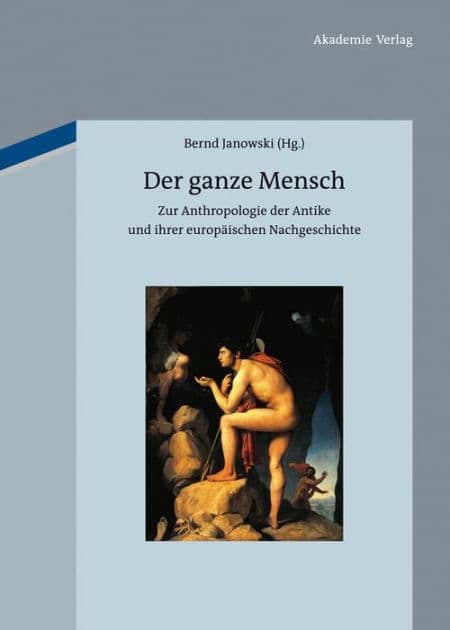 Der ganze Mensch: Zur Anthropologie der Antike und ihrer europäischen Nachgeschichte by Bernd Janowski