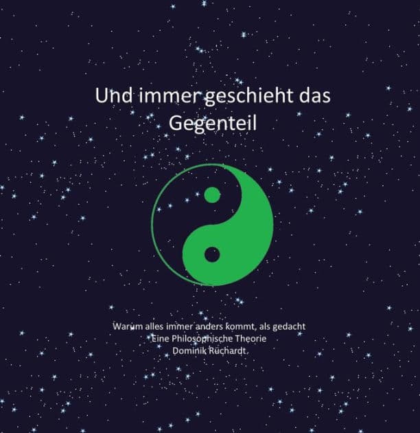 Und immer geschieht das Gegenteil: Warum immer alles anders kommt, als gedacht - eine philosophische Theorie by Dominik Rüchardt