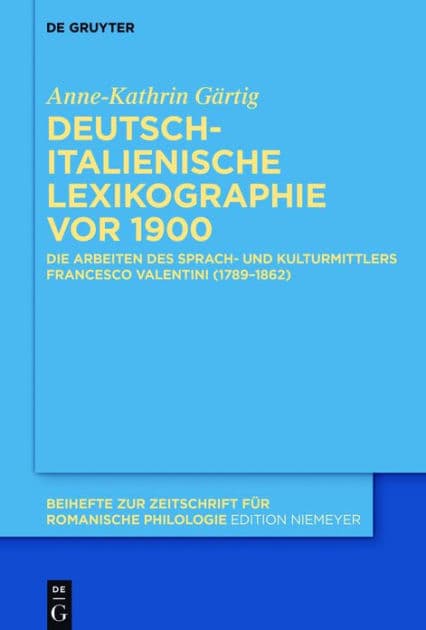 Deutsch-italienische Lexikographie vor 1900: Die Arbeiten des Sprach- und Kulturmittlers Francesco Valentini (1789-1862) by Anne-Kathrin Gärtig