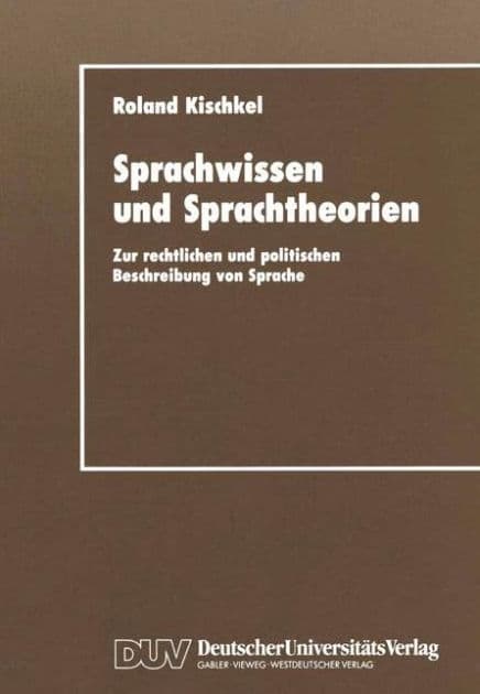 Sprachwissen und Sprachtheorien: Zur rechtlichen und politischen Beschreibung von Sprache by Roland Kischkel