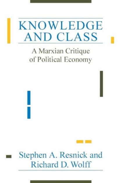 Knowledge and Class: A Marxian Critique of Political Economy by Stephen A. Resnick