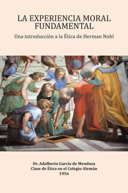 La Experiencia Moral Fundamental: Una Introducción a La Ética De Herman Nohl by Dr. Adalberto García de Mendoza
