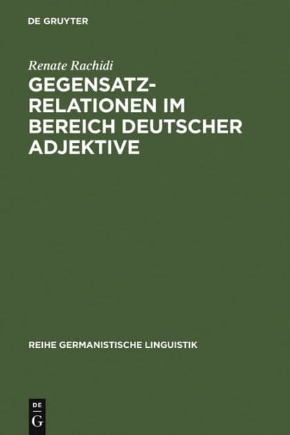 Gegensatzrelationen im Bereich deutscher Adjektive by Renate Rachidi