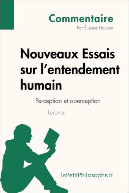 Nouveaux Essais sur l'entendement humain de Leibniz - Perception et aperception (Commentaire): Comprendre la philosophie avec lePetitPhilosophe.fr by Étienne Hacken