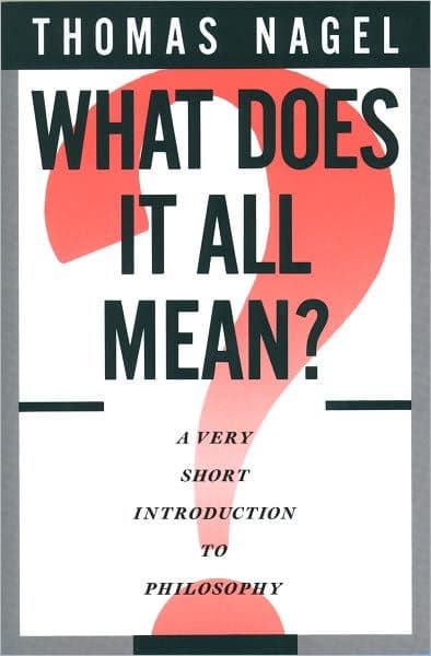 What Does It All Mean?: A Very Short Introduction to Philosophy by Thomas Nagel