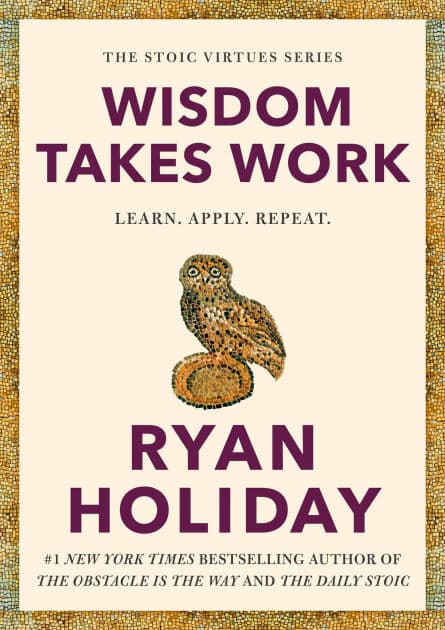 Wisdom Takes Work: Learn. Apply. Repeat. by Ryan Holiday