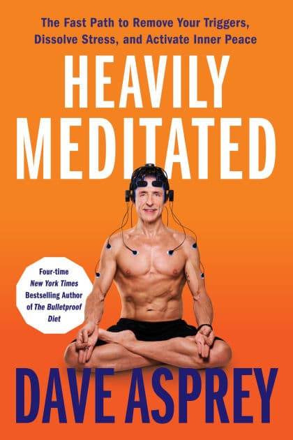 Heavily Meditated: The Fast Path to Remove Your Triggers, Dissolve Stress, and Activate Inner Peace by Dave Asprey