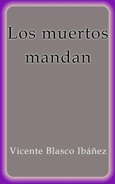 Los muertos mandan by Vicente Blasco Ibáñez