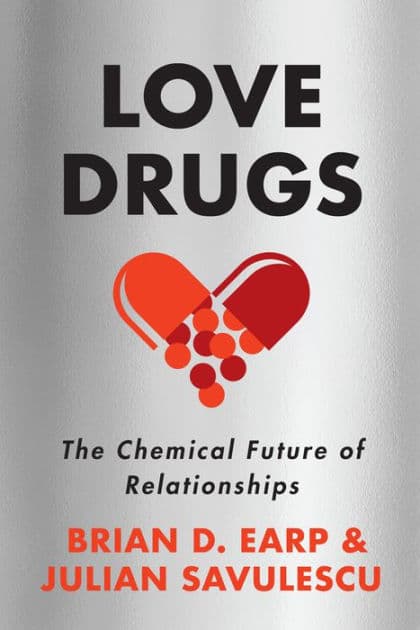 Love Drugs: The Chemical Future of Relationships by Brian D. Earp