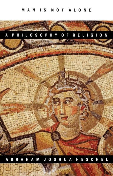 Man Is Not Alone: A Philosophy of Religion by Abraham Joshua Heschel