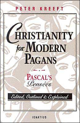 Christianity for Modern Pagans: Pascal's Pensees by Peter Kreeft
