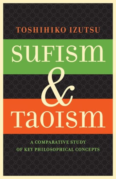 Sufism and Taoism: A Comparative Study of Key Philosophical Concepts by Toshihiko Izutsu