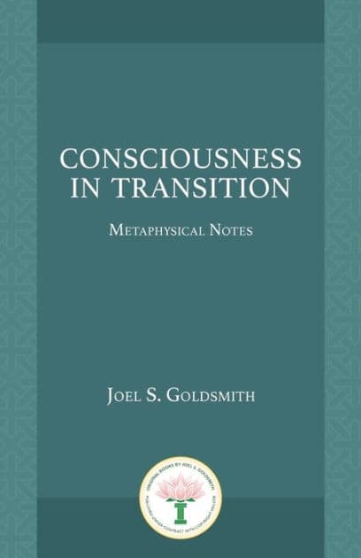 Consciousness in Transition: Metaphysical Notes by Joel S Goldsmith