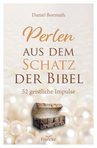 Perlen aus dem Schatz der Bibel: 52 geistliche Impulse by Daniel Bormuth