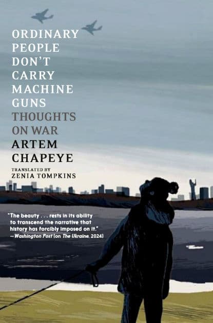 Ordinary People Don't Carry Machine Guns: Thoughts on War by Artem Chapeye