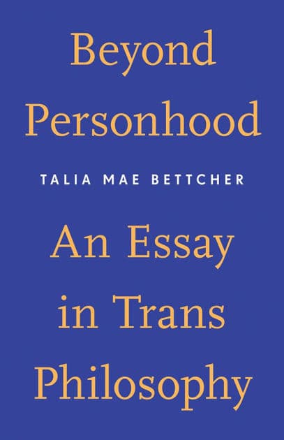 Beyond Personhood: An Essay in Trans Philosophy by Talia Mae Bettcher
