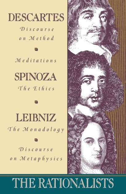 The Rationalists: Descartes: Discourse on Method & Meditations; Spinoza: Ethics; Leibniz: Monadology & Discourse on Metaphysics by Rene Descartes