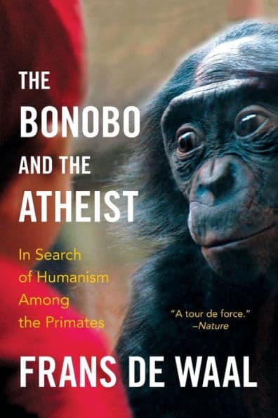 The Bonobo and the Atheist: In Search of Humanism among the Primates by Frans de Waal