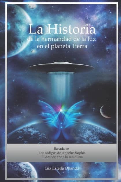 La Historia de la Hermandad de la Luz en el planeta Tierra: Los Códigos de Ángelus Sophía by Luz Estella Obando