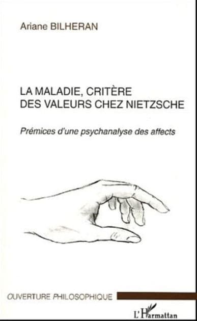 La maladie, critère des valeurs chez Nietzsche: Prémices d'une psychanalyse des affects by Ariane Bilheran