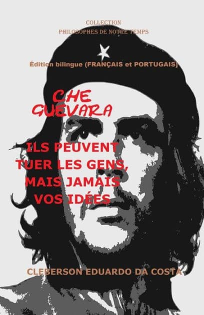 Che Guevara: Ils Peuvent Tuer Les Gens, Mais Jamais Vos Idï¿½es - Franï¿½ais Et Portugais - ï¿½dition Bilingue: ï¿½dition Bilingue (Franï¿½ais Et Portugais) by Cleberson Eduardo Da Costa