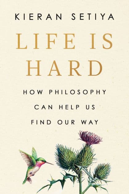 Life Is Hard: How Philosophy Can Help Us Find Our Way by Kieran Setiya