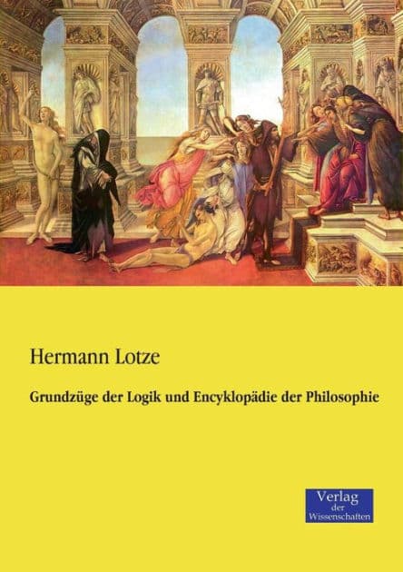 Grundzüge der Logik und Encyklopädie der Philosophie by Hermann Lotze