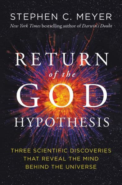 Return of the God Hypothesis: Three Scientific Discoveries That Reveal the Mind Behind the Universe by Stephen C. Meyer