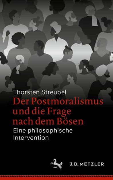 Der Postmoralismus und die Frage nach dem Bï¿½sen: Eine philosophische Intervention by Thorsten Streubel