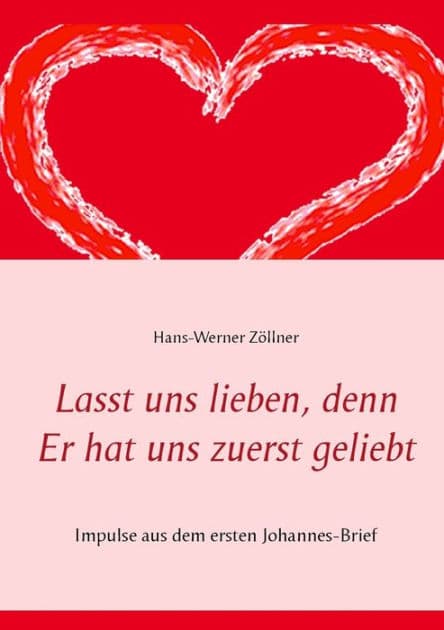 Lasst uns lieben, denn Er hat uns zuerst geliebt: Impulse aus dem ersten Johannes-Brief by Hans-Werner Zïllner