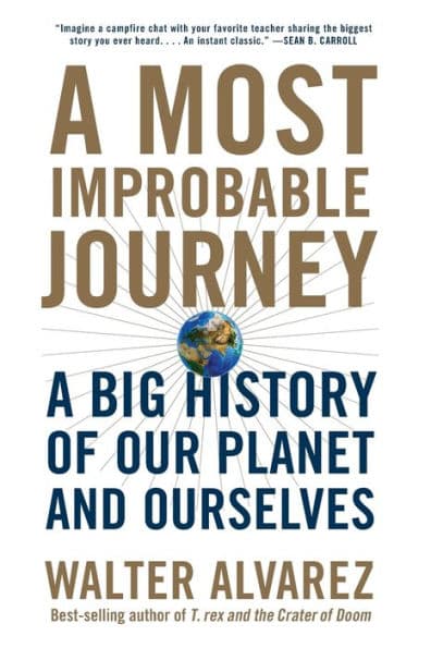 A Most Improbable Journey: A Big History of Our Planet and Ourselves by Walter Alvarez